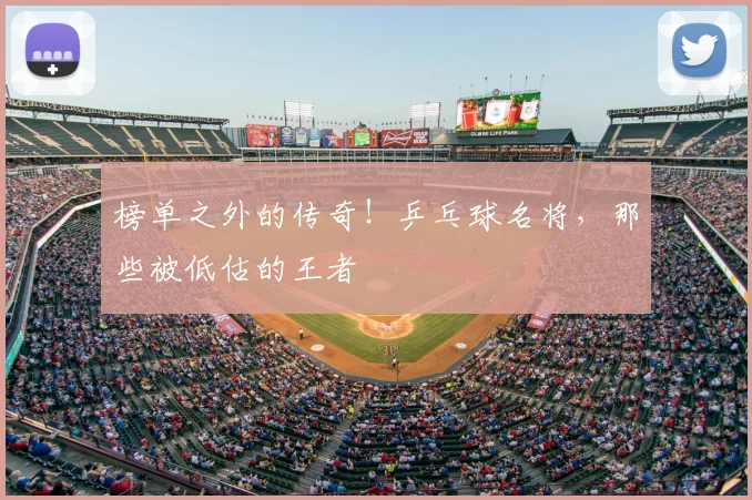 榜单之外的传奇！乒乓球名将，那些被低估的王者