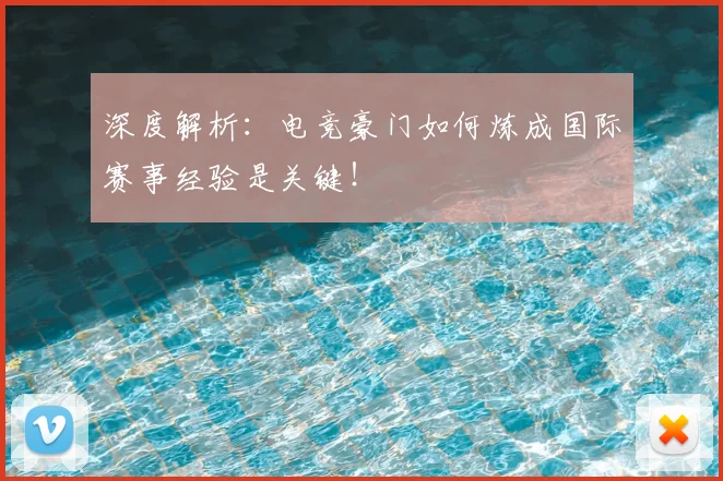 深度解析:电竞豪门如何炼成国际赛事经验是关键!